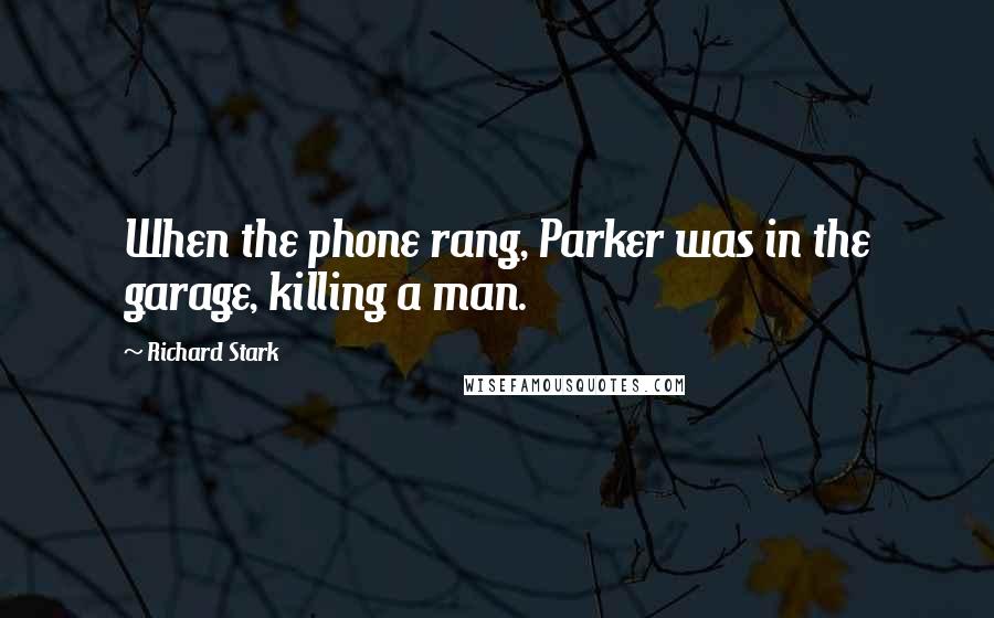 Richard Stark Quotes: When the phone rang, Parker was in the garage, killing a man.