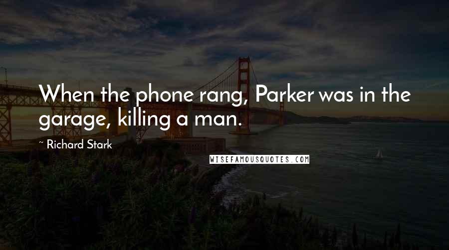 Richard Stark Quotes: When the phone rang, Parker was in the garage, killing a man.