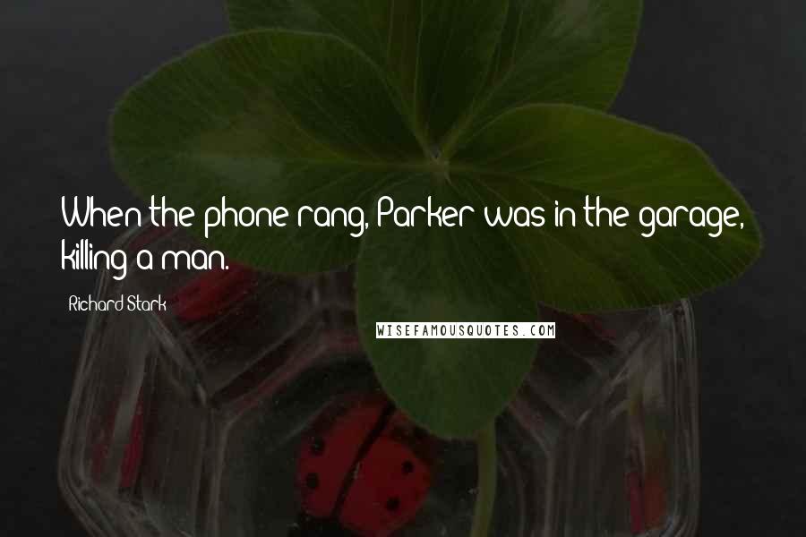 Richard Stark Quotes: When the phone rang, Parker was in the garage, killing a man.