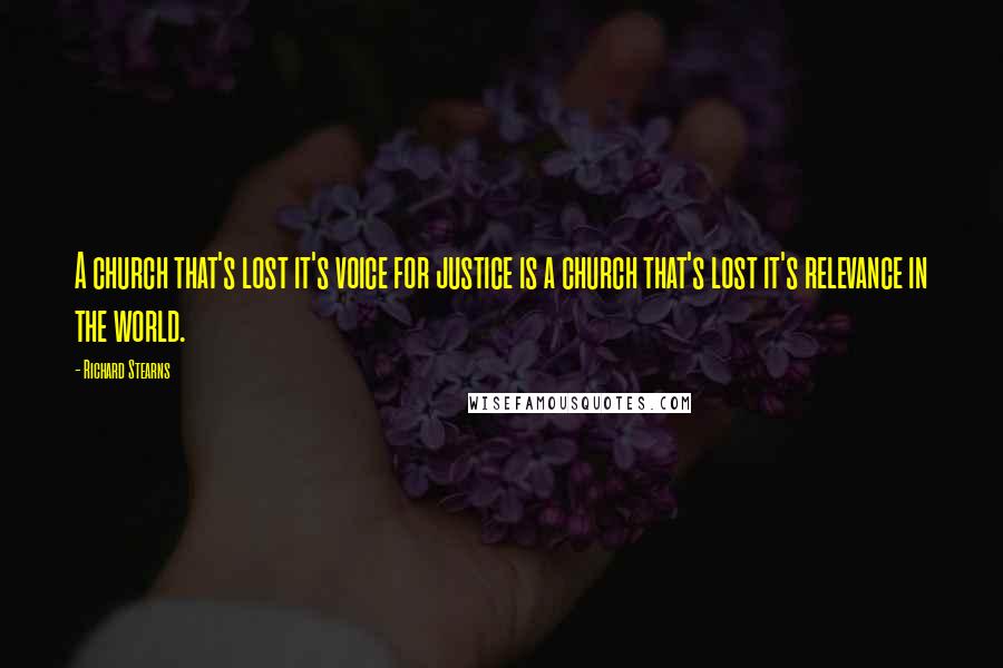 Richard Stearns Quotes: A church that's lost it's voice for justice is a church that's lost it's relevance in the world.