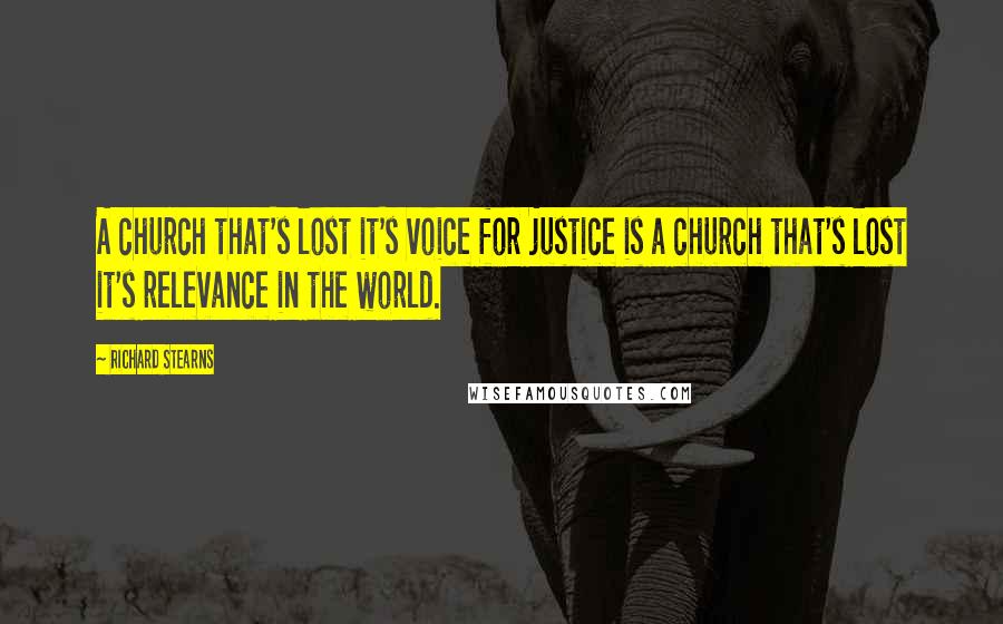 Richard Stearns Quotes: A church that's lost it's voice for justice is a church that's lost it's relevance in the world.