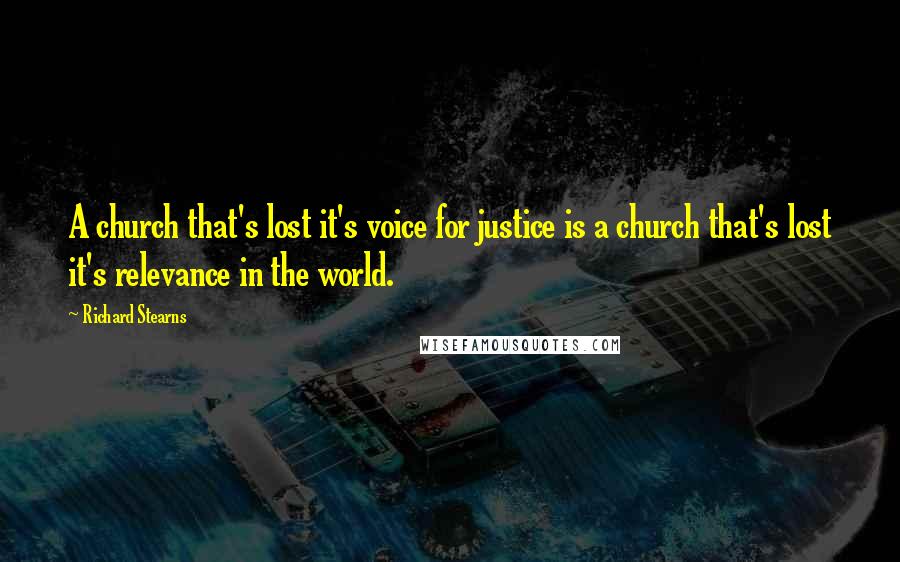 Richard Stearns Quotes: A church that's lost it's voice for justice is a church that's lost it's relevance in the world.