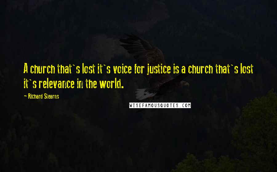 Richard Stearns Quotes: A church that's lost it's voice for justice is a church that's lost it's relevance in the world.