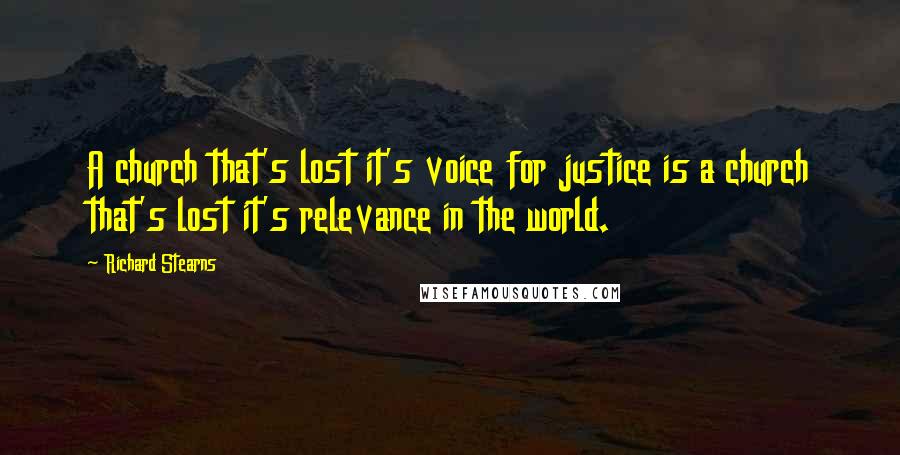 Richard Stearns Quotes: A church that's lost it's voice for justice is a church that's lost it's relevance in the world.