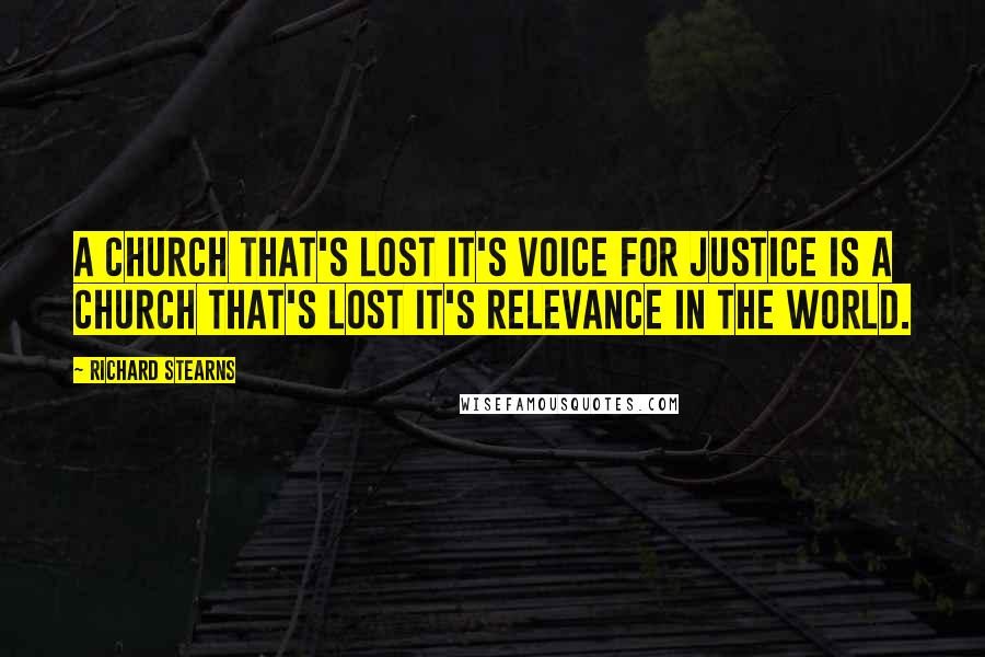 Richard Stearns Quotes: A church that's lost it's voice for justice is a church that's lost it's relevance in the world.