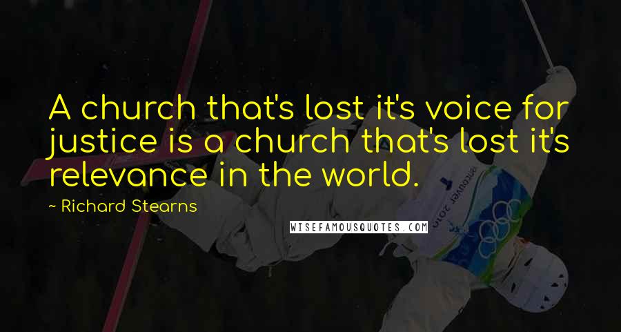 Richard Stearns Quotes: A church that's lost it's voice for justice is a church that's lost it's relevance in the world.