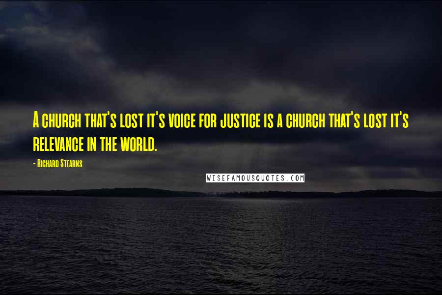 Richard Stearns Quotes: A church that's lost it's voice for justice is a church that's lost it's relevance in the world.