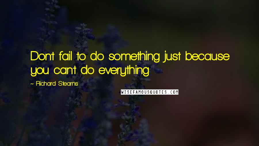 Richard Stearns Quotes: Don't fail to do something just because you can't do everything