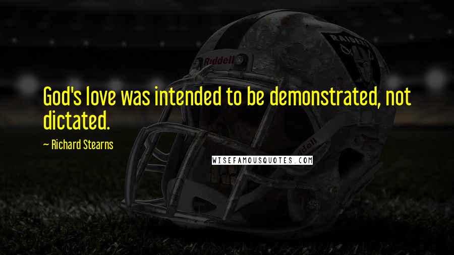 Richard Stearns Quotes: God's love was intended to be demonstrated, not dictated.