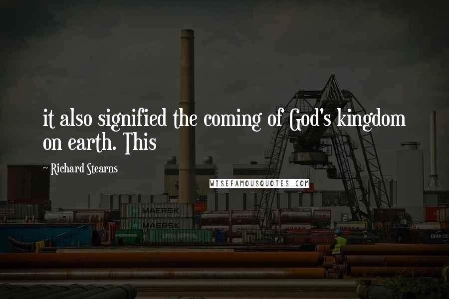 Richard Stearns Quotes: it also signified the coming of God's kingdom on earth. This