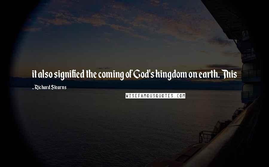 Richard Stearns Quotes: it also signified the coming of God's kingdom on earth. This