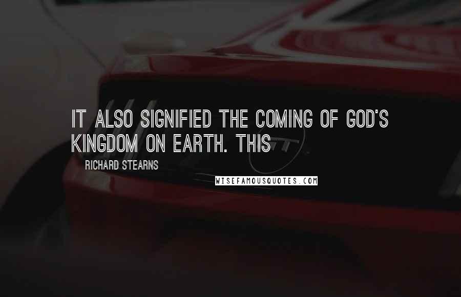 Richard Stearns Quotes: it also signified the coming of God's kingdom on earth. This