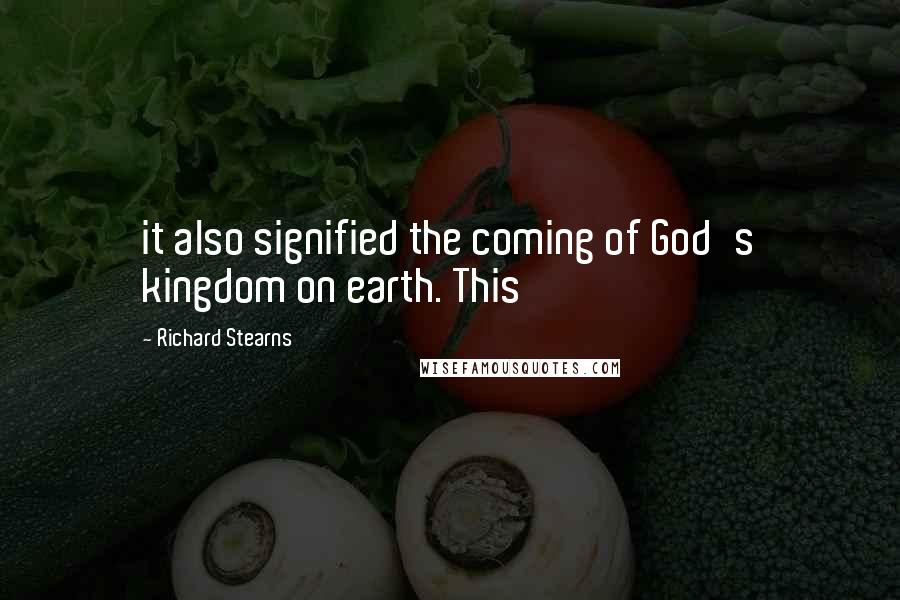 Richard Stearns Quotes: it also signified the coming of God's kingdom on earth. This