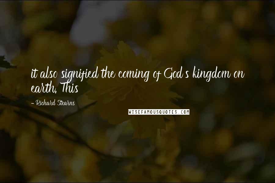 Richard Stearns Quotes: it also signified the coming of God's kingdom on earth. This