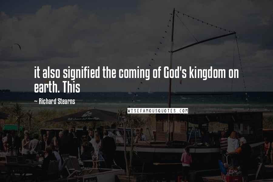 Richard Stearns Quotes: it also signified the coming of God's kingdom on earth. This