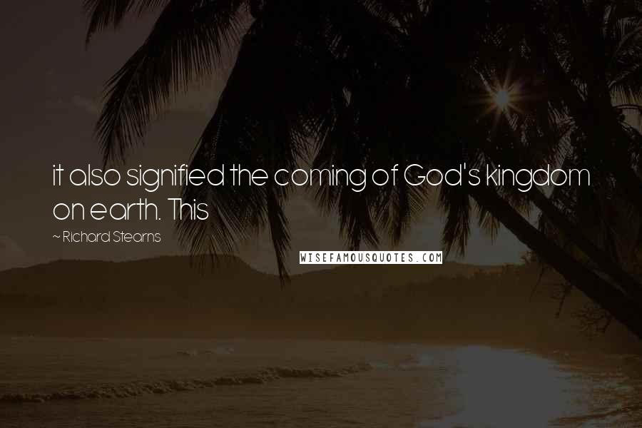 Richard Stearns Quotes: it also signified the coming of God's kingdom on earth. This