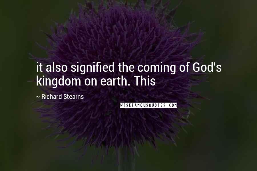 Richard Stearns Quotes: it also signified the coming of God's kingdom on earth. This