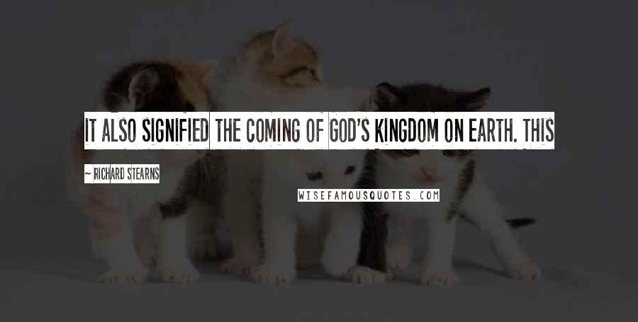 Richard Stearns Quotes: it also signified the coming of God's kingdom on earth. This