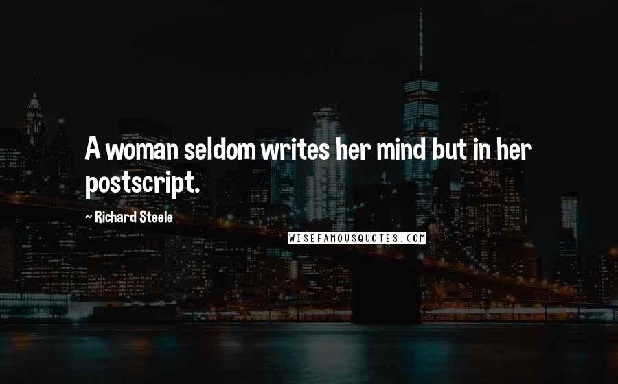 Richard Steele Quotes: A woman seldom writes her mind but in her postscript.