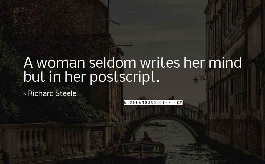 Richard Steele Quotes: A woman seldom writes her mind but in her postscript.