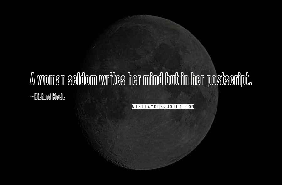 Richard Steele Quotes: A woman seldom writes her mind but in her postscript.