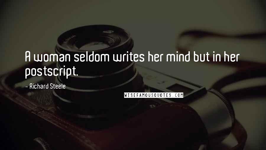 Richard Steele Quotes: A woman seldom writes her mind but in her postscript.