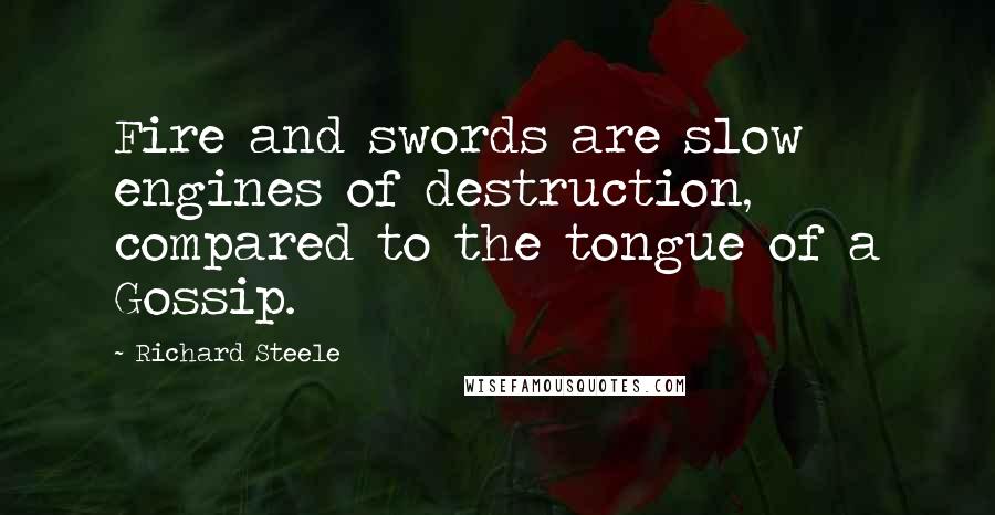 Richard Steele Quotes: Fire and swords are slow engines of destruction, compared to the tongue of a Gossip.