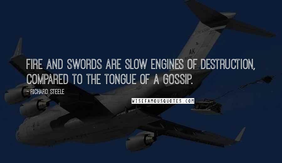 Richard Steele Quotes: Fire and swords are slow engines of destruction, compared to the tongue of a Gossip.