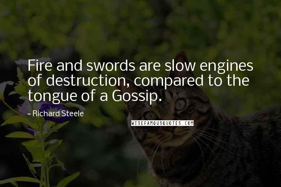 Richard Steele Quotes: Fire and swords are slow engines of destruction, compared to the tongue of a Gossip.