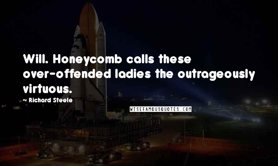 Richard Steele Quotes: Will. Honeycomb calls these over-offended ladies the outrageously virtuous.
