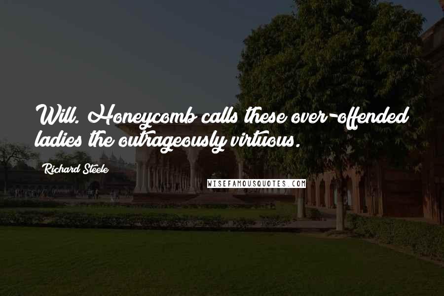 Richard Steele Quotes: Will. Honeycomb calls these over-offended ladies the outrageously virtuous.