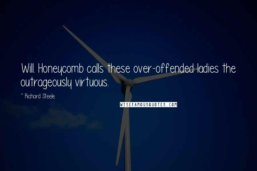 Richard Steele Quotes: Will. Honeycomb calls these over-offended ladies the outrageously virtuous.