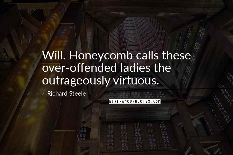 Richard Steele Quotes: Will. Honeycomb calls these over-offended ladies the outrageously virtuous.