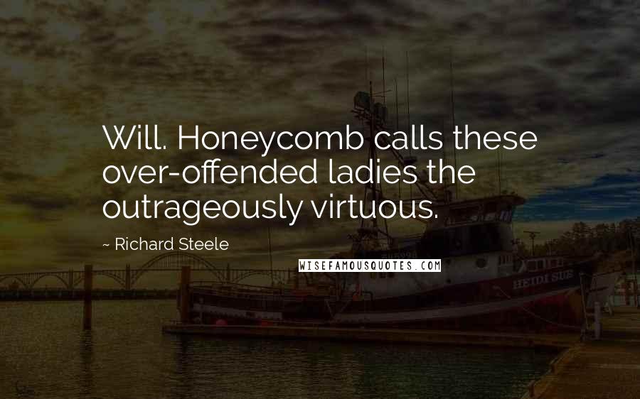 Richard Steele Quotes: Will. Honeycomb calls these over-offended ladies the outrageously virtuous.
