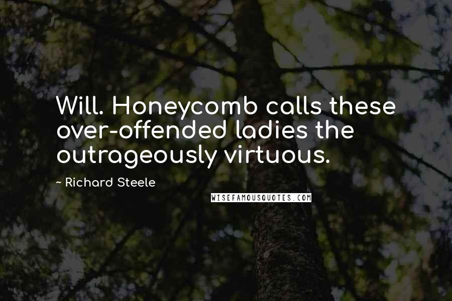 Richard Steele Quotes: Will. Honeycomb calls these over-offended ladies the outrageously virtuous.
