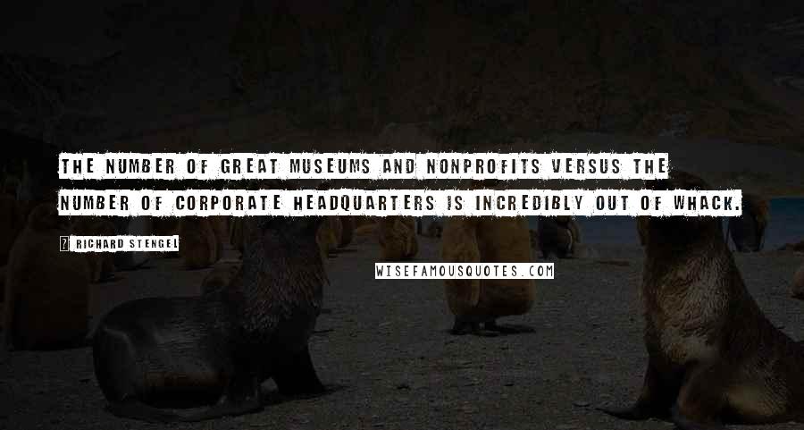 Richard Stengel Quotes: The number of great museums and nonprofits versus the number of corporate headquarters is incredibly out of whack.
