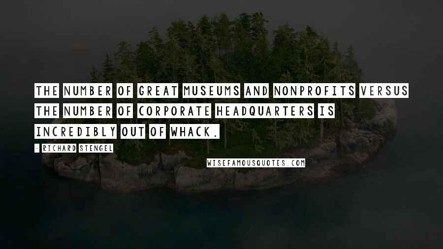 Richard Stengel Quotes: The number of great museums and nonprofits versus the number of corporate headquarters is incredibly out of whack.