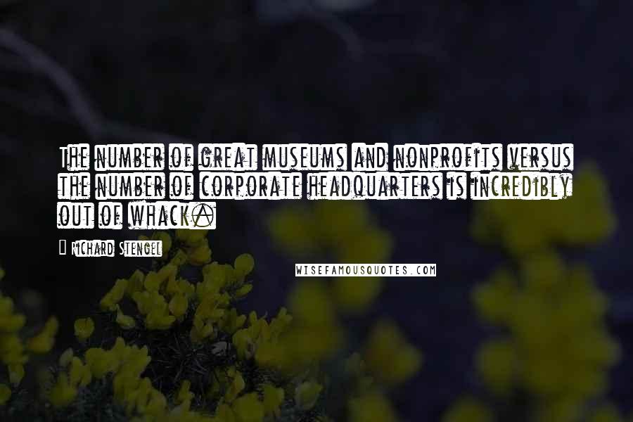 Richard Stengel Quotes: The number of great museums and nonprofits versus the number of corporate headquarters is incredibly out of whack.