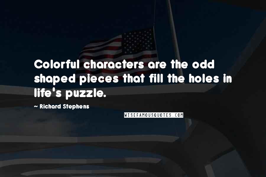 Richard Stephens Quotes: Colorful characters are the odd shaped pieces that fill the holes in life's puzzle.