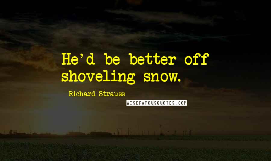 Richard Strauss Quotes: He'd be better off shoveling snow.