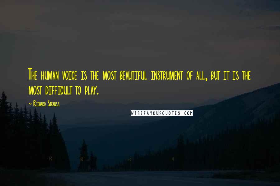 Richard Strauss Quotes: The human voice is the most beautiful instrument of all, but it is the most difficult to play.