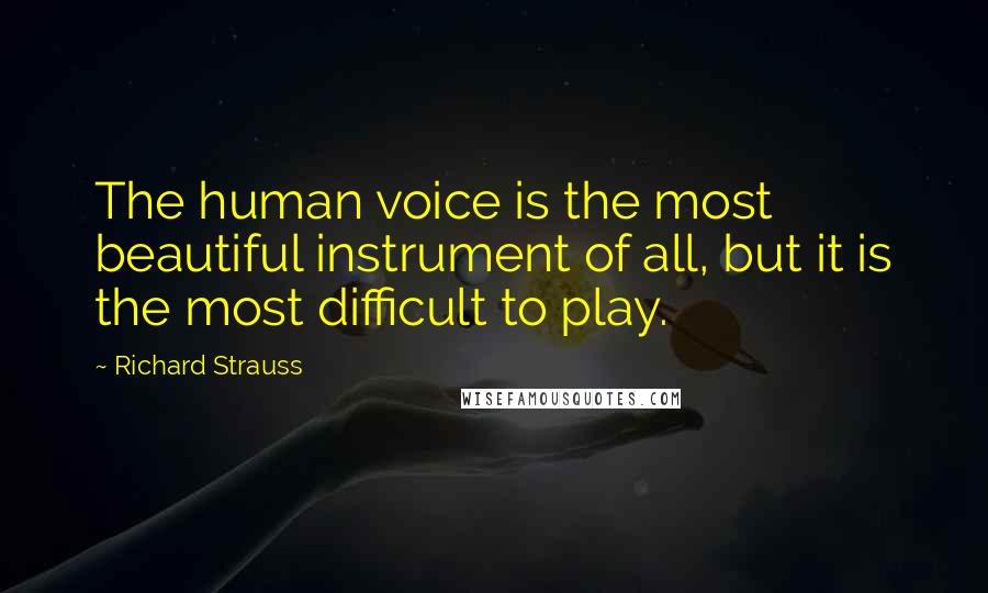 Richard Strauss Quotes: The human voice is the most beautiful instrument of all, but it is the most difficult to play.