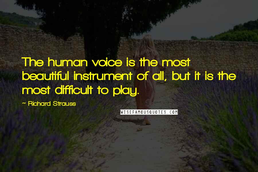 Richard Strauss Quotes: The human voice is the most beautiful instrument of all, but it is the most difficult to play.