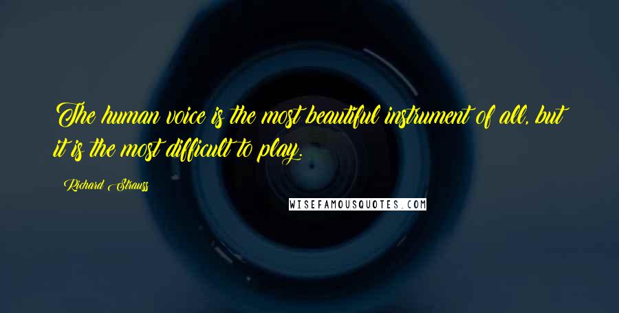 Richard Strauss Quotes: The human voice is the most beautiful instrument of all, but it is the most difficult to play.