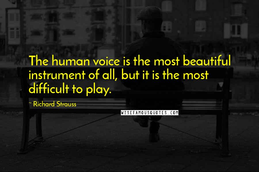 Richard Strauss Quotes: The human voice is the most beautiful instrument of all, but it is the most difficult to play.