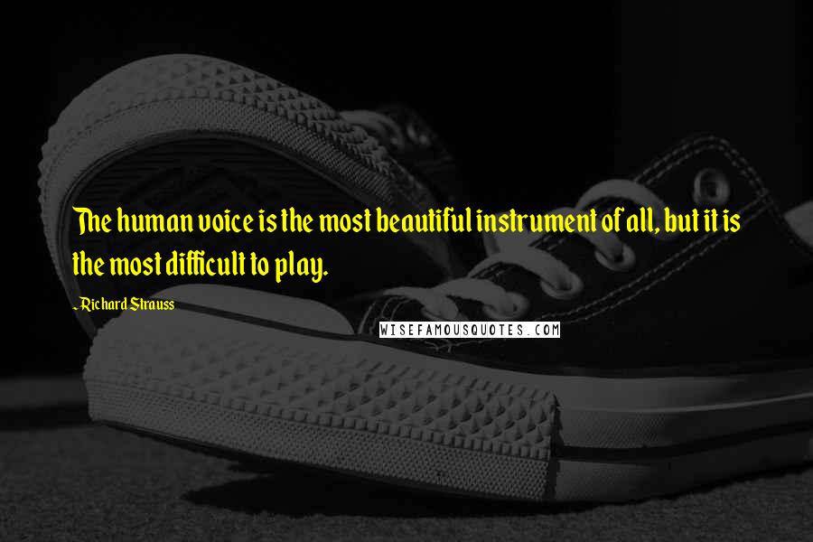 Richard Strauss Quotes: The human voice is the most beautiful instrument of all, but it is the most difficult to play.