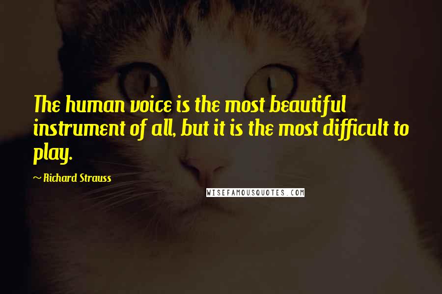 Richard Strauss Quotes: The human voice is the most beautiful instrument of all, but it is the most difficult to play.