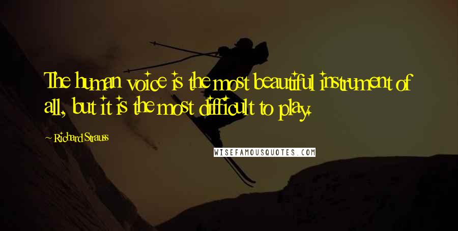 Richard Strauss Quotes: The human voice is the most beautiful instrument of all, but it is the most difficult to play.