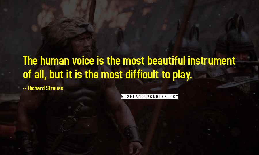 Richard Strauss Quotes: The human voice is the most beautiful instrument of all, but it is the most difficult to play.