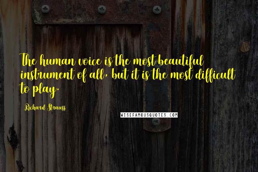 Richard Strauss Quotes: The human voice is the most beautiful instrument of all, but it is the most difficult to play.